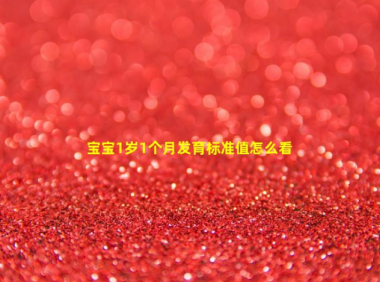 宝宝1岁1个月发育标准值怎么看(宝宝20个月发育标准值)