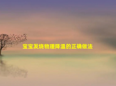 宝宝发烧物理降温的正确做法(退烧最好办法搓手脚心怎么搓）