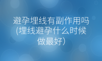 避孕埋线有副作用吗(埋线避孕什么时候做最好)