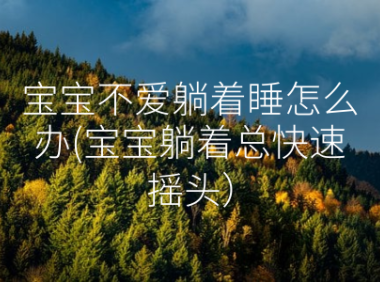 宝宝不爱躺着睡怎么办(宝宝躺着总快速摇头）